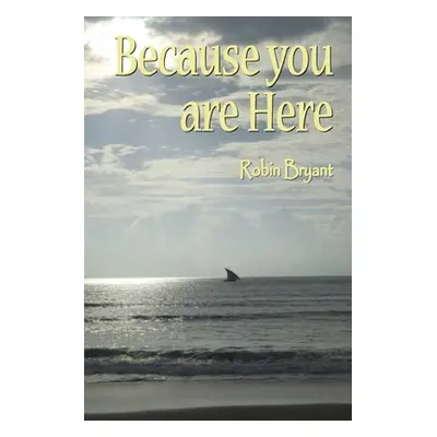 "Because You Are Here" - "" ("Bryant Robin")