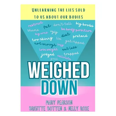 "Weighed Down: Unlearning the list sold to us about our bodies" - "" ("Pearson Mary")