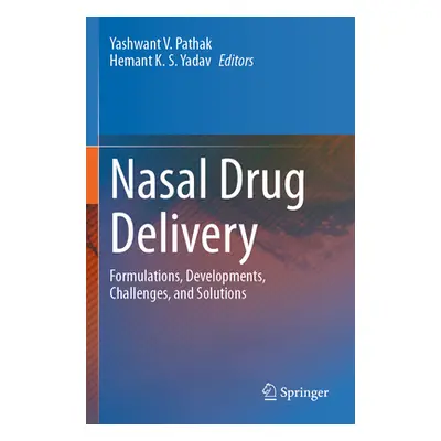 "Nasal Drug Delivery: Formulations, Developments, Challenges, and Solutions" - "" ("Pathak Yashw