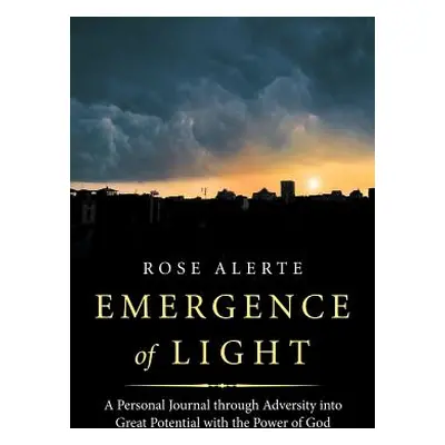 "Emergence of Light: A Personal Journal Through Adversity into Great Potential with the Power of