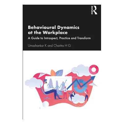 "Behavioural Dynamics at the Workplace: A Guide to Introspect, Practice and Transform" - "" ("K 