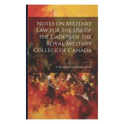 "Notes on Military law for the use of the Cadets of the Royal Military College of Canada" - "" (