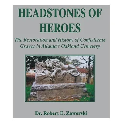 "Headstones of Heroes: The Restoration and History of Confederate Graves in Atlanta's Oakland Ce