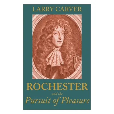 "Rochester and the Pursuit of Pleasure" - "" ("Carver Larry D.")