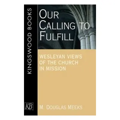 "Our Calling to Fulfill: Wesleyan Views of the Church in Mission" - "" ("Meeks M. Douglas")