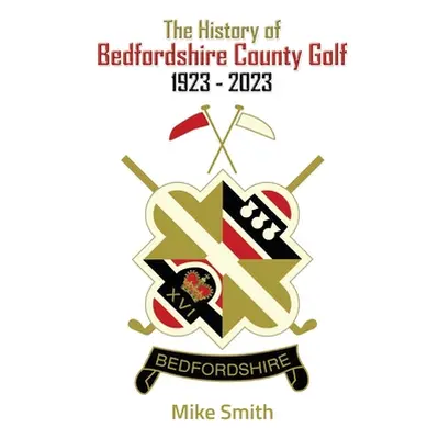 "The History of Bedfordshire County Golf 1923 - 2023" - "" ("Smith Mike")