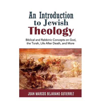 "An Introduction to Jewish Theology: Biblical and Rabbinic Concepts on God, the Torah, Life Afte