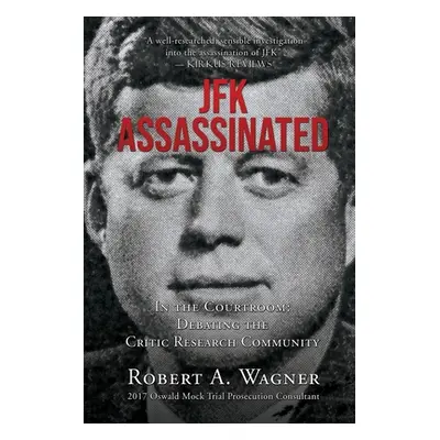 "JFK Assassinated: In the Courtroom: Debating the Critic Research Community" - "" ("Wagner Rober