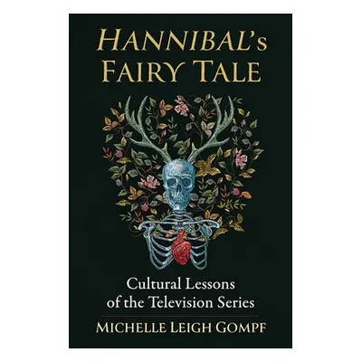 "Hannibal's Fairy Tale: Cultural Lessons of the Television Series" - "" ("Gompf Michelle Leigh")