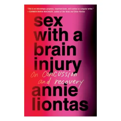 "Sex with a Brain Injury: On Concussion and Recovery" - "" ("Liontas Annie")