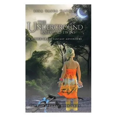 "The Underground Railroad Twins: A Middle-Grade Fantasy Adventure" - "" ("Tasca Oatway Lisa")