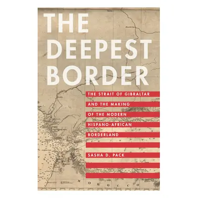 "The Deepest Border: The Strait of Gibraltar and the Making of the Modern Hispano-African Border