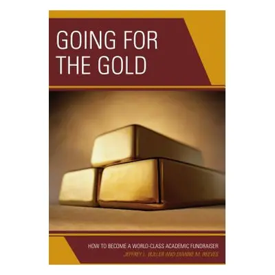 "Going for the Gold: How to Become a World-Class Academic Fundraiser" - "" ("Buller Jeffrey L.")