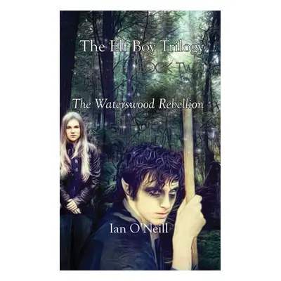 "The Elf Boy Trilogy: Book Two: The Waterswood Rebellion" - "" ("O'Neill Ian")