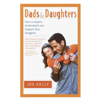 "Dads and Daughters: How to Inspire, Understand, and Support Your Daughter When She's Growing Up