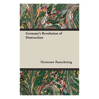 "Germany's Revolution of Destruction" - "" ("Rauschning Hermann")