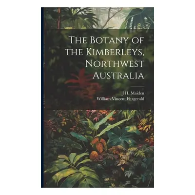 "The Botany of the Kimberleys, Northwest Australia" - "" ("Maiden J. H. 1859-1925")