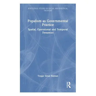 "Populism as Governmental Practice: Spatial, Operational and Temporal Dynamics" - "" ("Baykan To