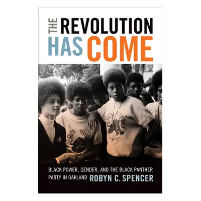 "The Revolution Has Come: Black Power, Gender, and the Black Panther Party in Oakland" - "" ("Sp