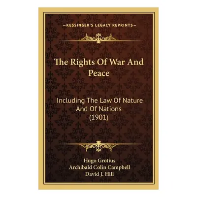 "The Rights Of War And Peace: Including The Law Of Nature And Of Nations (1901)" - "" ("Grotius 