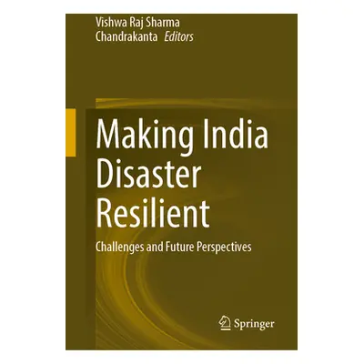 "Making India Disaster Resilient: Challenges and Future Perspectives" - "" ("Sharma Vishwa Raj")