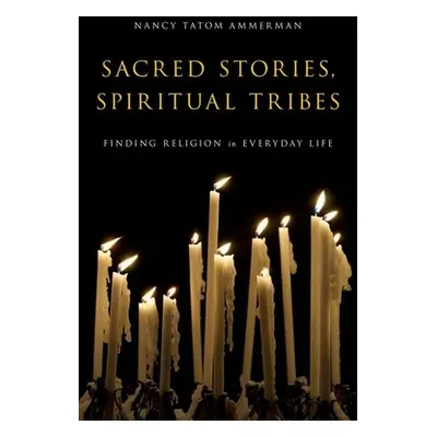 "Sacred Stories, Spiritual Tribes: Finding Religion in Everyday Life" - "" ("Ammerman Nancy Tato