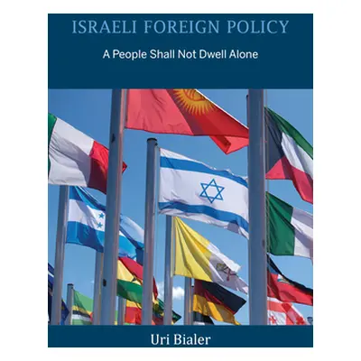 "Israeli Foreign Policy: A People Shall Not Dwell Alone" - "" ("Bialer Uri")