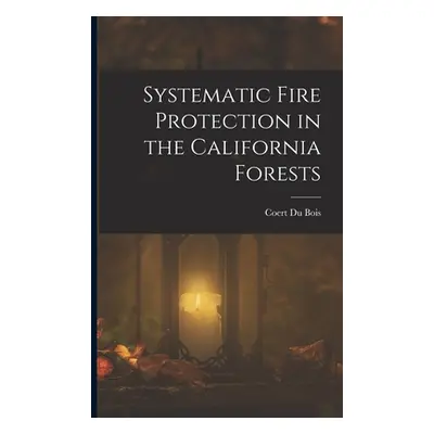 "Systematic Fire Protection in the California Forests" - "" ("Bois Coert Du")