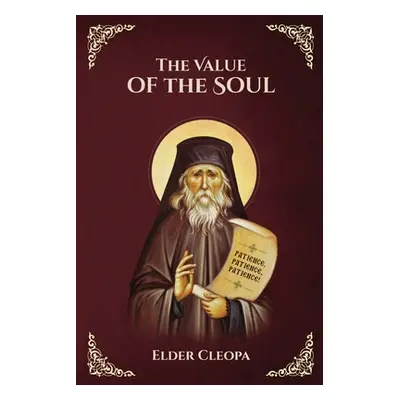 "The Value of the Soul by Elder Cleopas the Romanian" - "" ("Monastery St George")