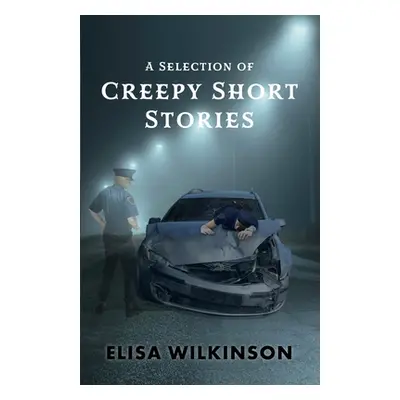 "A Selection of Creepy Short Stories" - "" ("Wilkinson Elisa")