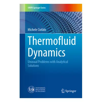 "Thermofluid Dynamics: Unusual Problems with Analytical Solutions" - "" ("Ciofalo Michele")