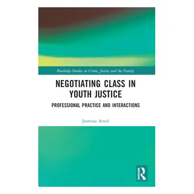 "Negotiating Class in Youth Justice: Professional Practice and Interactions" - "" ("Arnez Jasmin