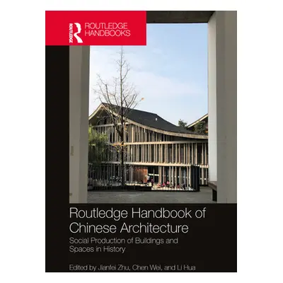 "Routledge Handbook of Chinese Architecture: Social Production of Buildings and Spaces in Histor