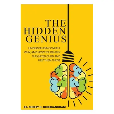 "The Hidden Genius: Understanding When, Why, and How to Identify the Gifted Child and Help Them 