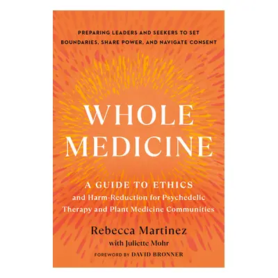 "Whole Medicine: A Guide to Ethics and Harm-Reduction for Psychedelic Therapy and Plant Medicine