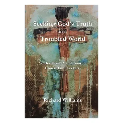 "Seeking God's Truth in a Troubled World" - "" ("Williams Richard")