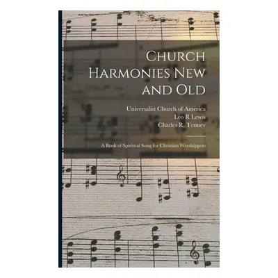 "Church Harmonies New and Old: a Book of Spiritual Song for Christian Worshippers" - "" ("Univer