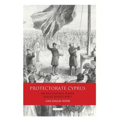 "Protectorate Cyprus: British Imperial Power before WWI" - "" ("Hook Gail Dallas")