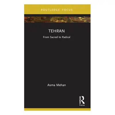 "Tehran: From Sacred to Radical" - "" ("Mehan Asma")