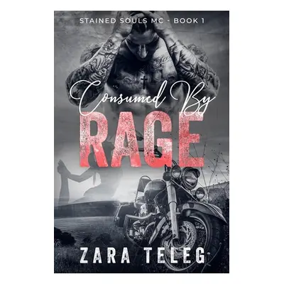 "Consumed by Rage: A Stained Souls MC Novel - Book 1" - "" ("Teleg Zara")