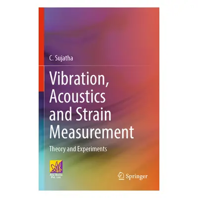 "Vibration, Acoustics and Strain Measurement: Theory and Experiments" - "" ("Sujatha C.")