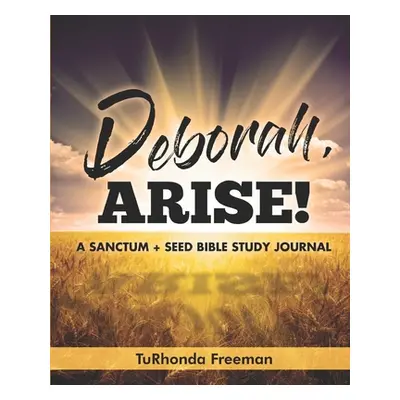 "Deborah, Arise!: A Sanctum + Seed Bible Study Journal" - "" ("Freeman Turhonda")