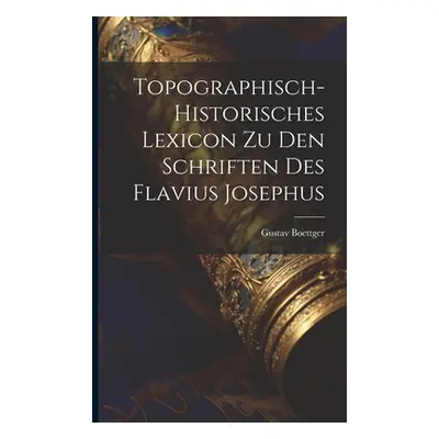 "Topographisch-Historisches Lexicon Zu Den Schriften Des Flavius Josephus" - "" ("Boettger Gusta