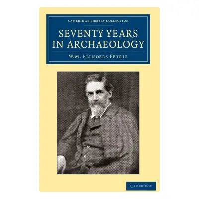 "Seventy Years in Archaeology" - "" ("Petrie William Matthew Flinders")