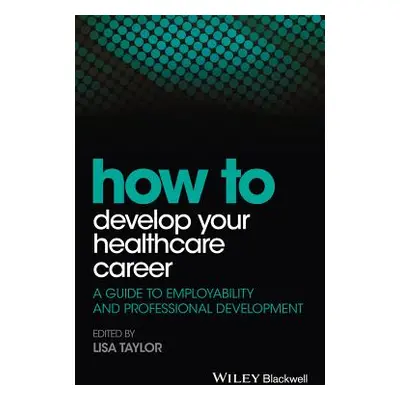 "How to Develop Your Healthcare Career: A Guide to Employability and Professional Development" -