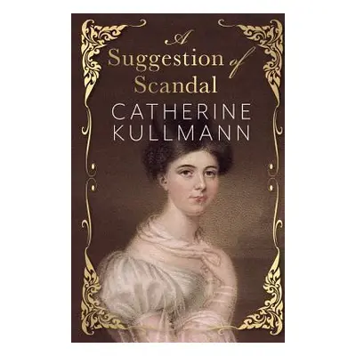 "A Suggestion of Scandal: A Regency Novel" - "" ("Kullmann Catherine")