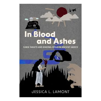 "In Blood and Ashes: Curse Tablets and Binding Spells in Ancient Greece" - "" ("Lamont Jessica L