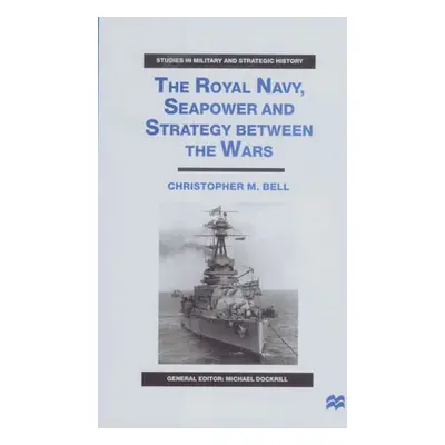 "The Royal Navy, Seapower and Strategy Between the Wars" - "" ("Bell C.")