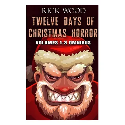 "Twelve Days of Christmas Horror Volumes 1-3 Omnibus" - "" ("Wood Rick")