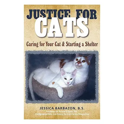 "Justice For Cats: Caring for Your Cat & Starting a Shelter" - "" ("Barbazon B. S. Jessica")